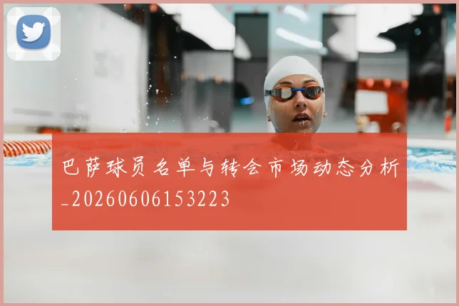巴萨球员名单与转会市场动态分析_20260606153223