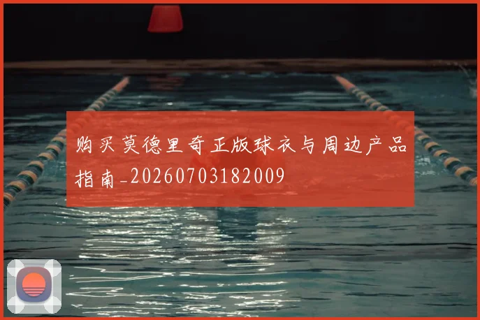 购买莫德里奇正版球衣与周边产品指南_20260703182009